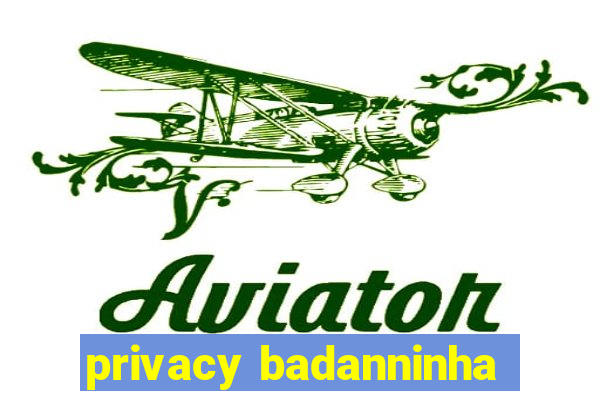 privacy badanninha